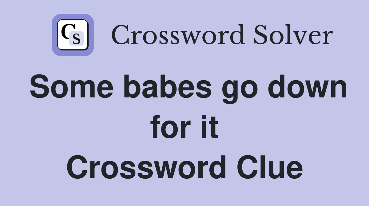 Some babes go down for it Crossword Clue