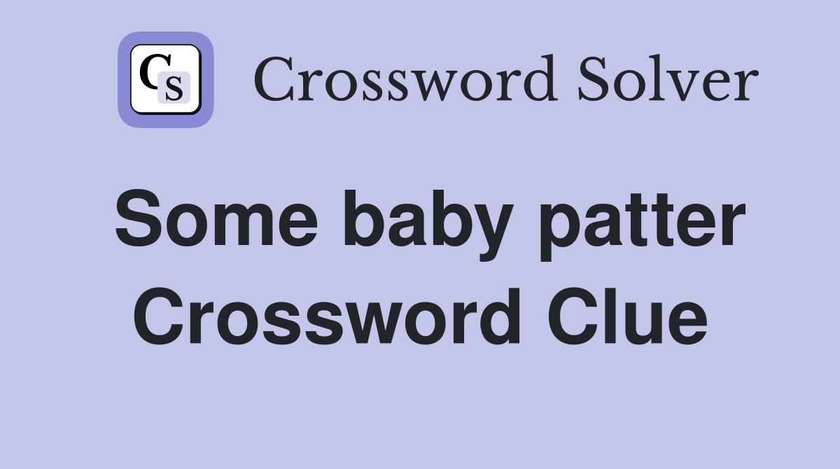 Some baby patter Crossword Clue