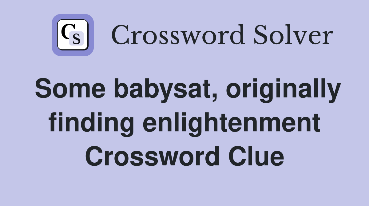 Some babysat, originally finding enlightenment Crossword Clue