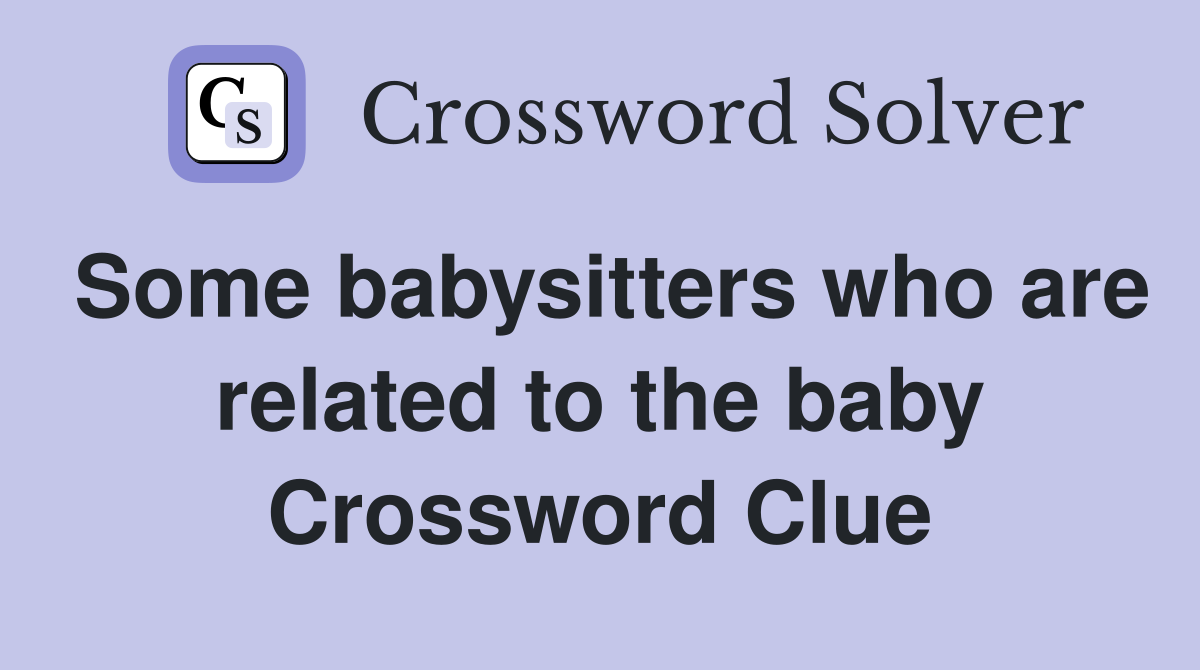 Some babysitters who are related to the baby Crossword Clue