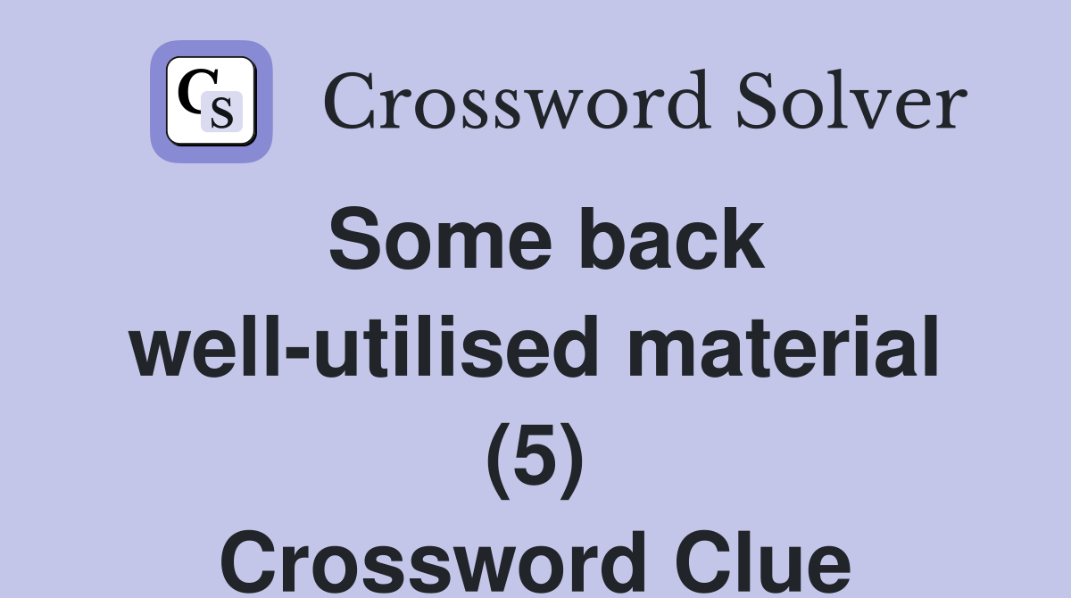 Some back well-utilised material (5) Crossword Clue