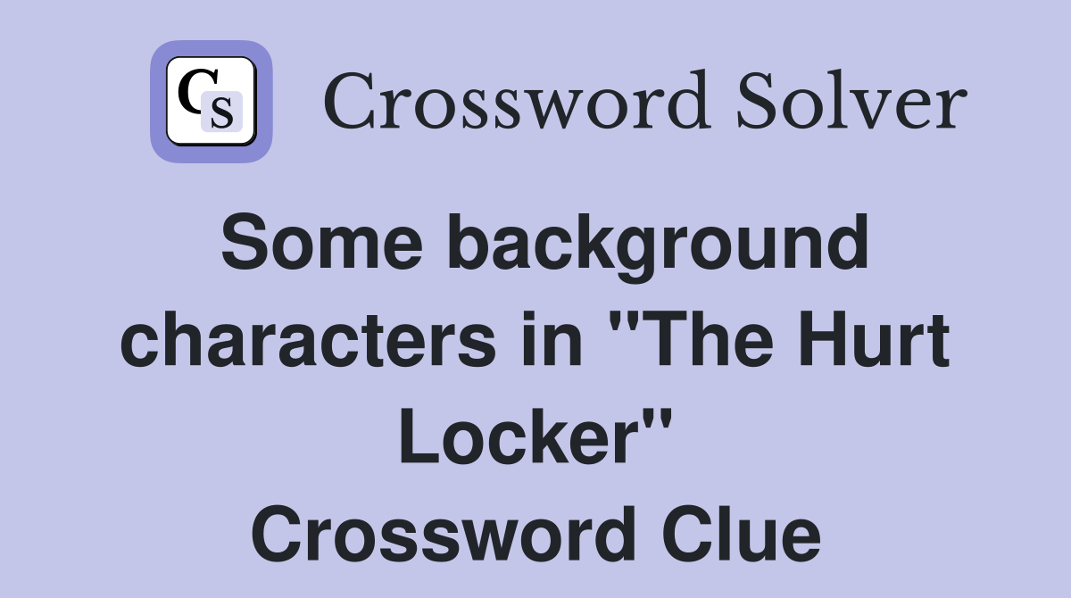 Some background characters in "The Hurt Locker" Crossword Clue