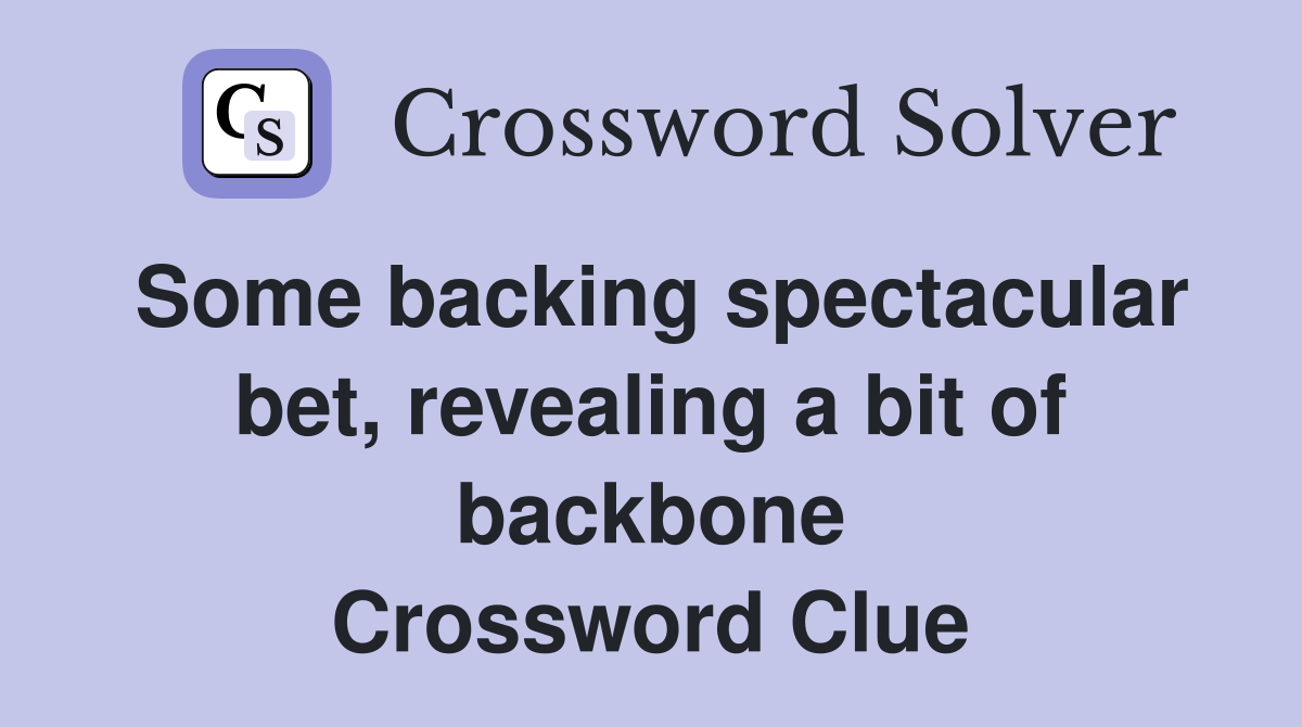 Some backing spectacular bet, revealing a bit of backbone Crossword Clue