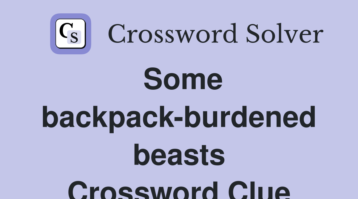 Some backpack-burdened beasts Crossword Clue