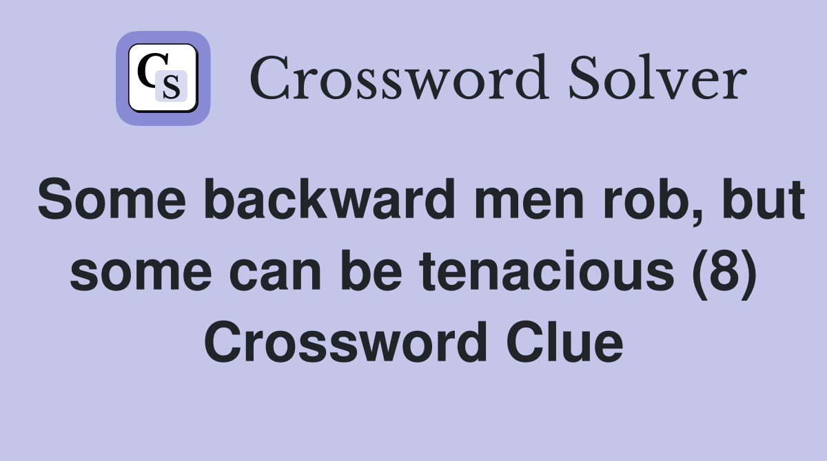 Some backward men rob, but some can be tenacious (8) Crossword Clue