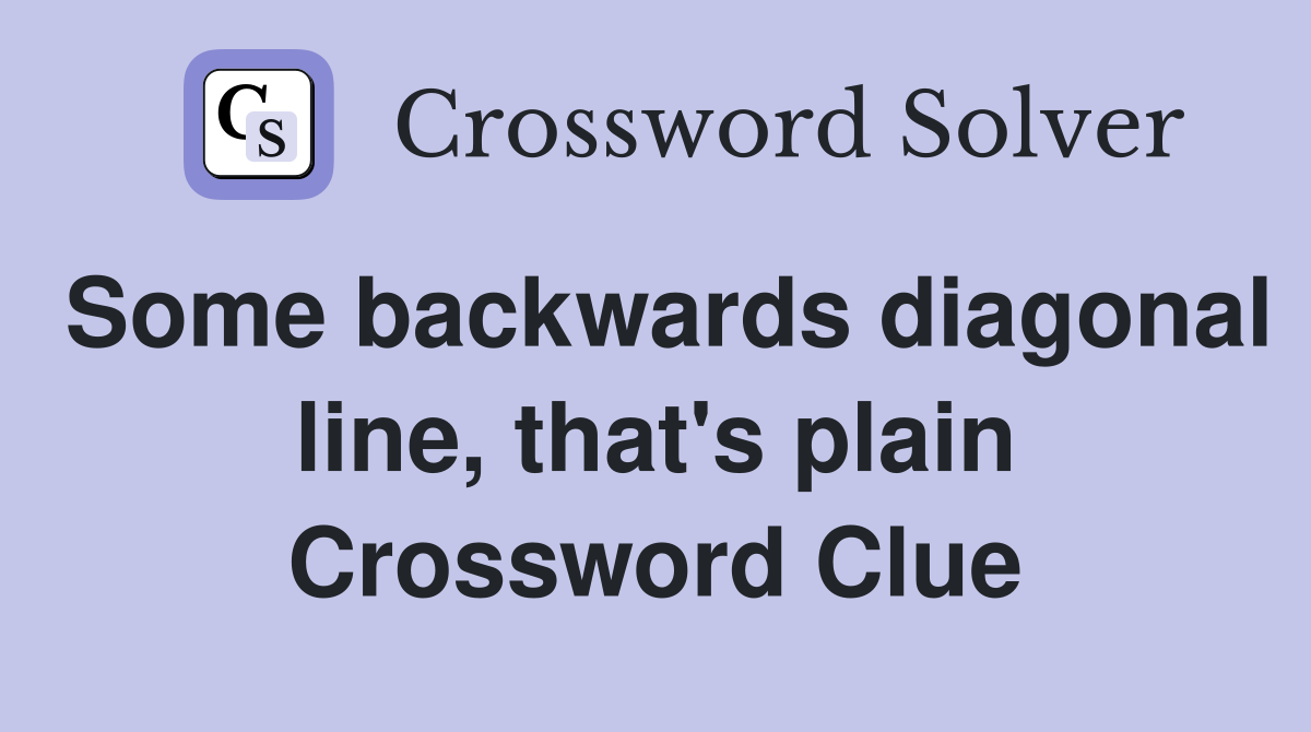 Some backwards diagonal line, that's plain Crossword Clue