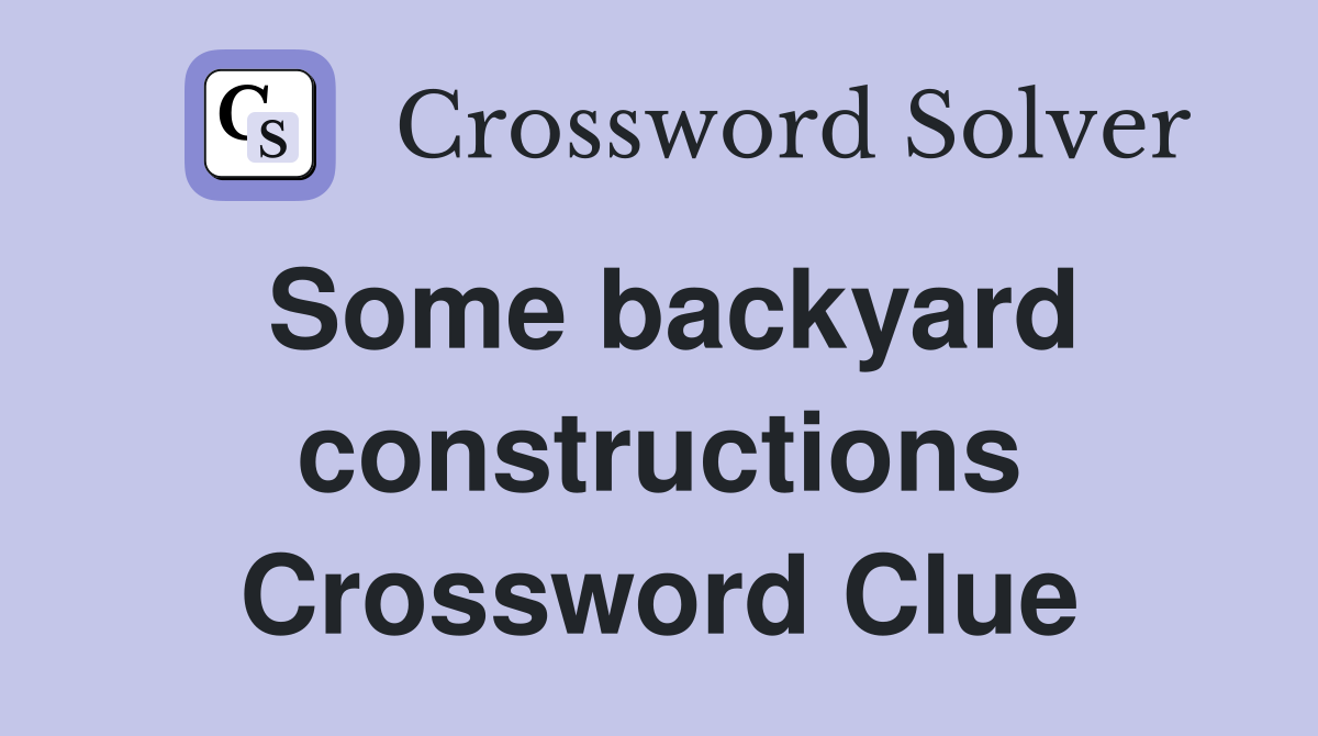 Some backyard constructions Crossword Clue