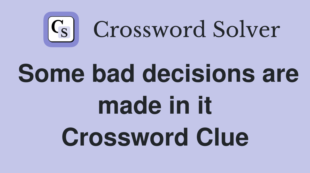 Some bad decisions are made in it Crossword Clue