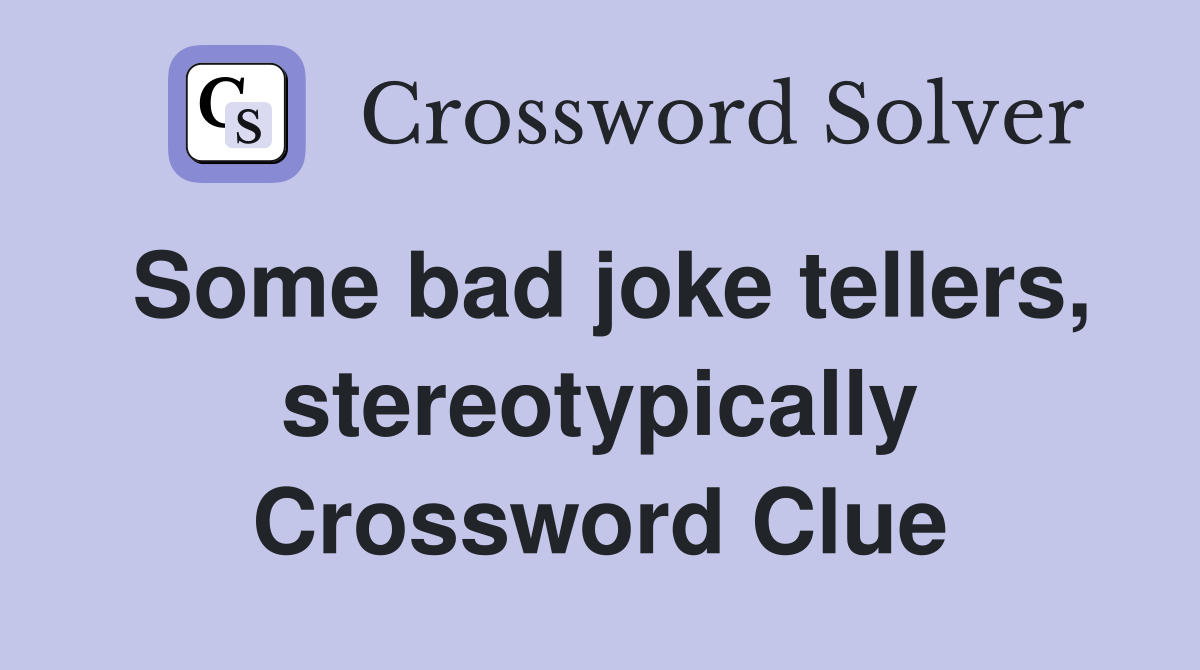 Some bad joke tellers, stereotypically Crossword Clue