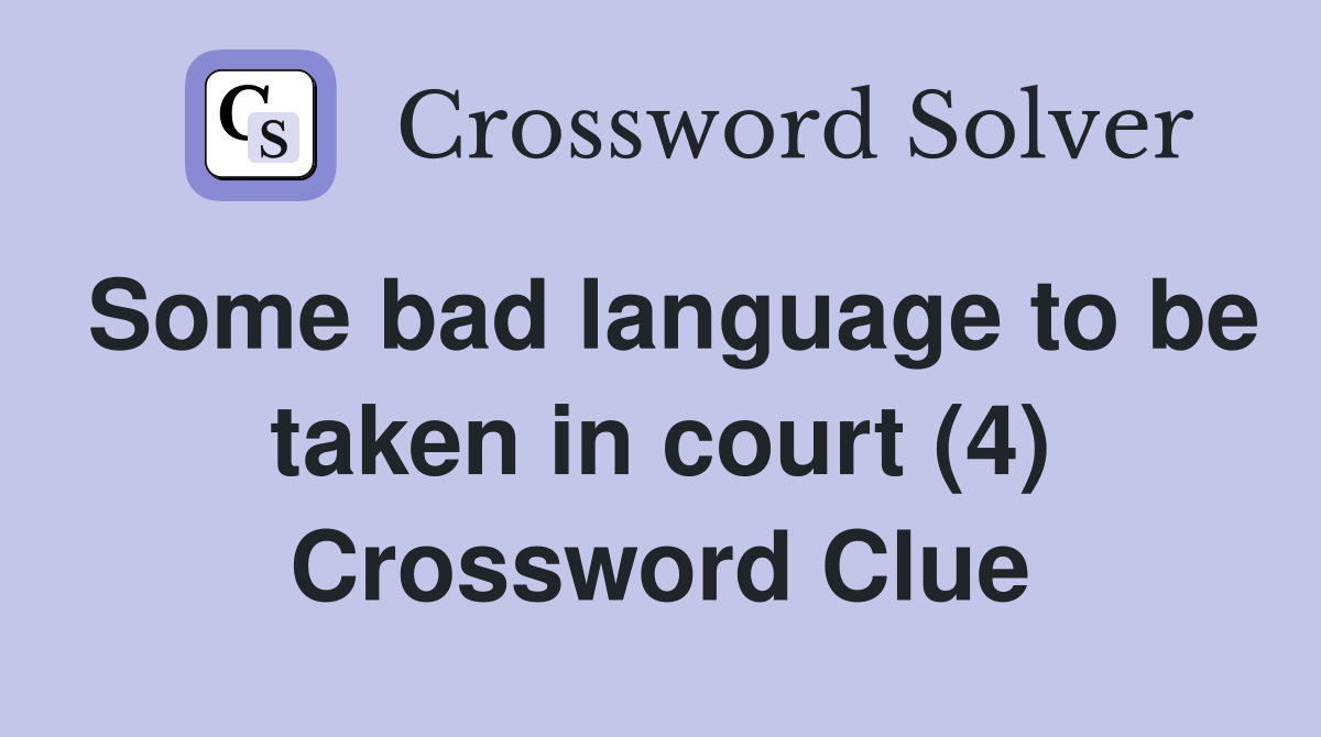 Some bad language to be taken in court (4) Crossword Clue