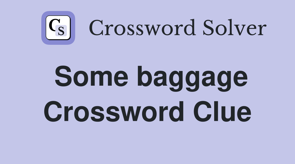 Some baggage Crossword Clue