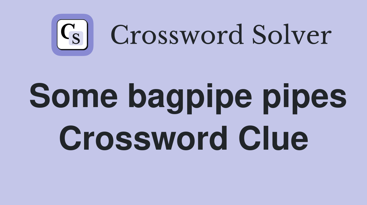 Some bagpipe pipes Crossword Clue