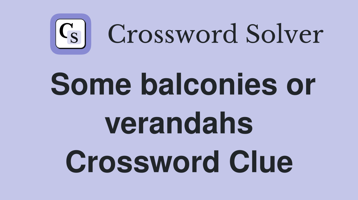 Some balconies or verandahs Crossword Clue