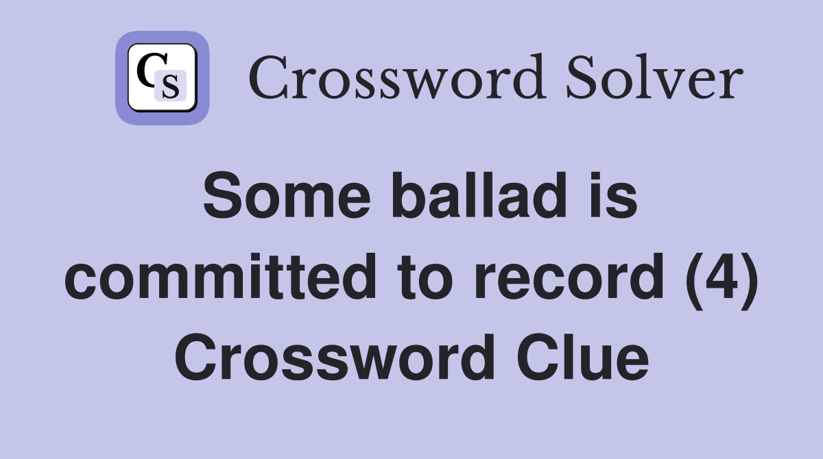 Some ballad is committed to record (4) Crossword Clue