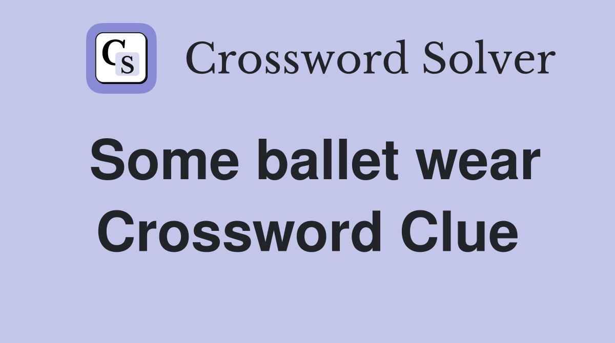 Some ballet wear Crossword Clue