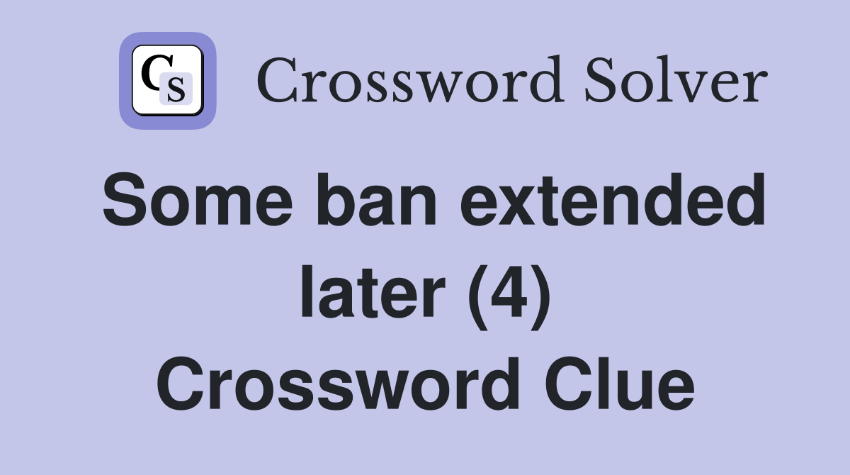 Some ban extended later (4) Crossword Clue