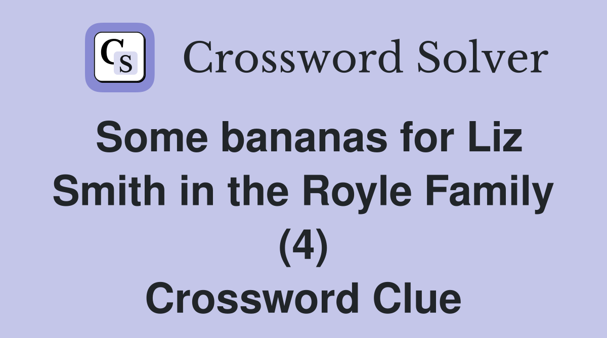 Some bananas for Liz Smith in the Royle Family (4) Crossword Clue