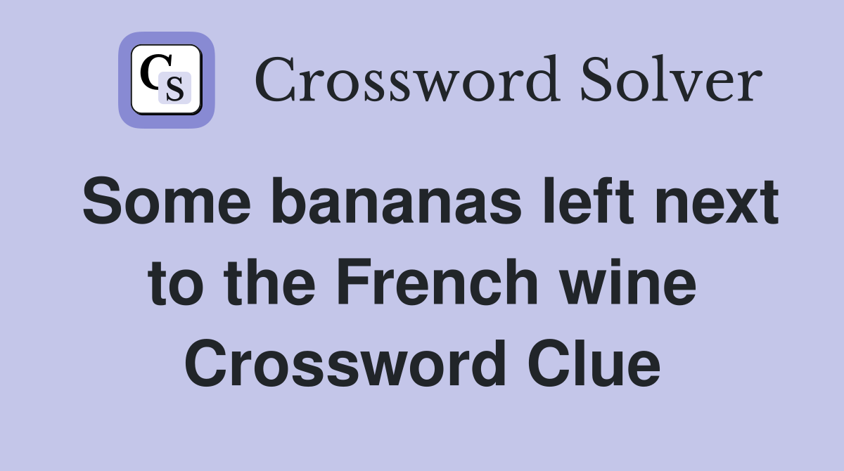 Some bananas left next to the French wine Crossword Clue