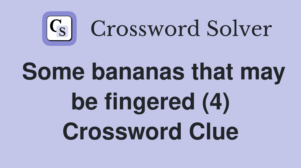 Some bananas that may be fingered (4) Crossword Clue