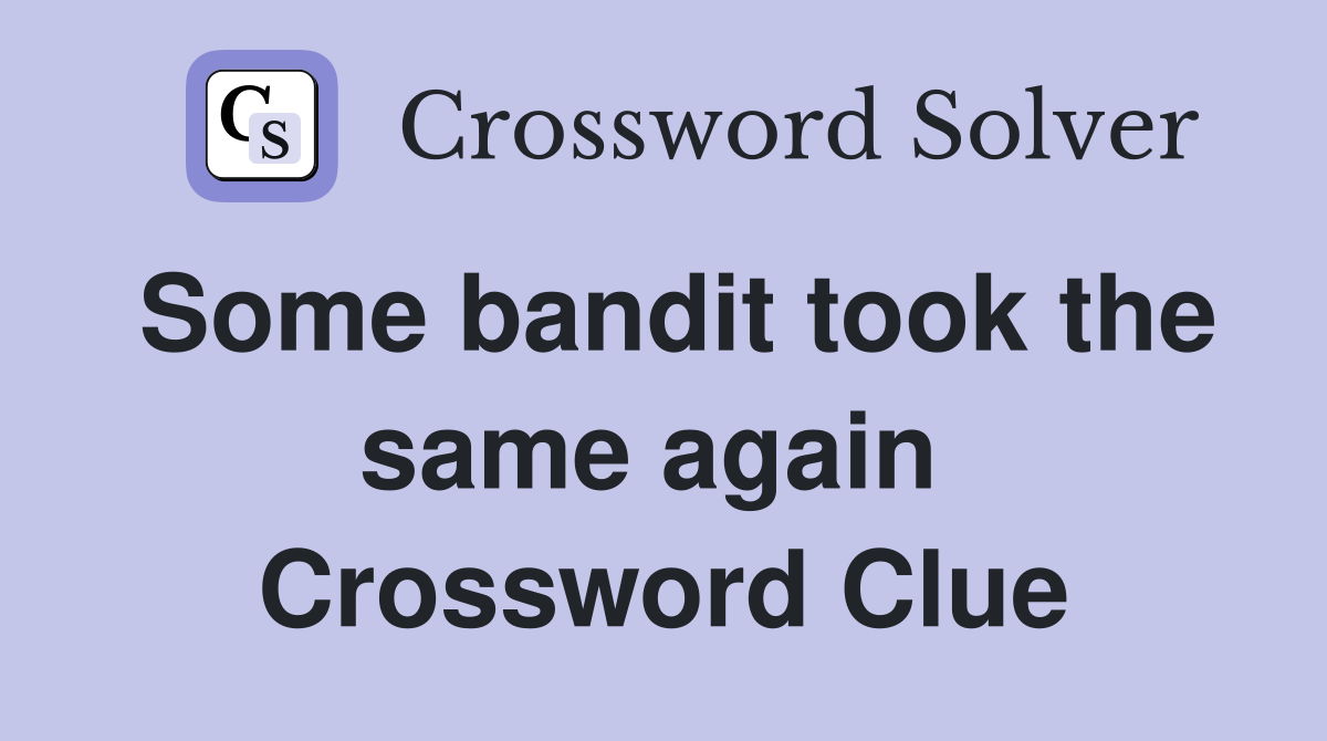 Some bandit took the same again  Crossword Clue