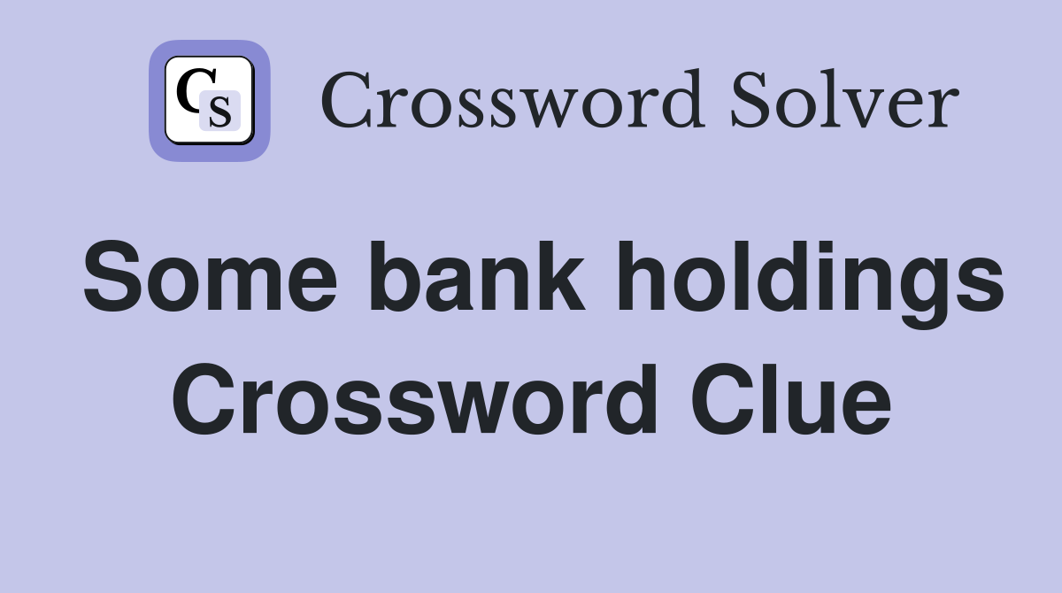 Some bank holdings Crossword Clue