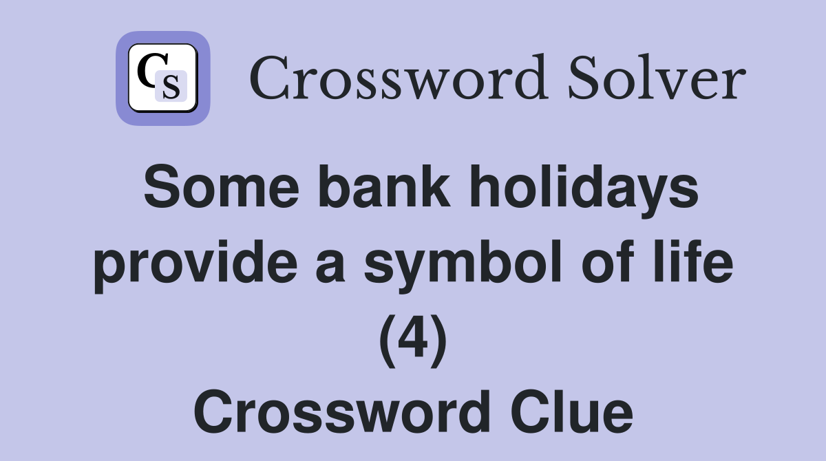 Some bank holidays provide a symbol of life (4) Crossword Clue