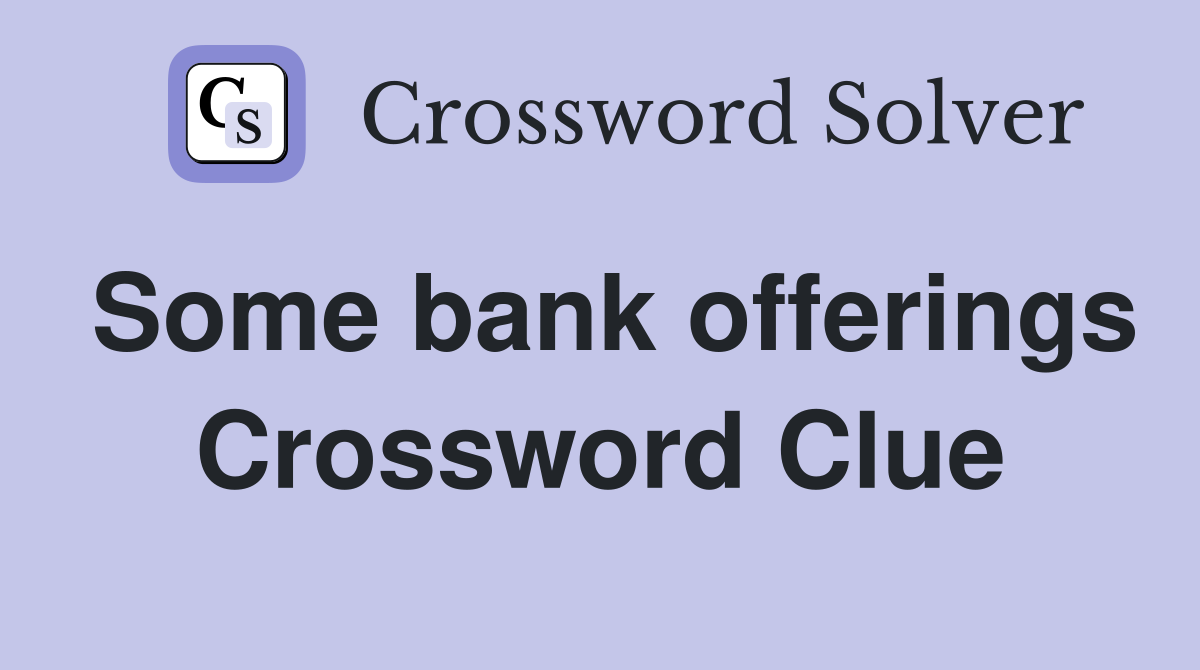 Some bank offerings Crossword Clue