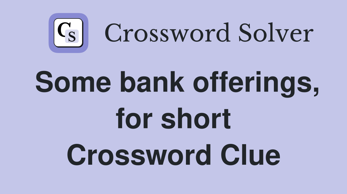 Some bank offerings, for short Crossword Clue