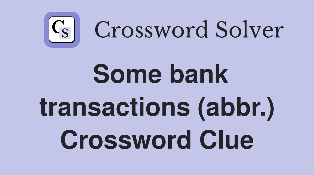 Some bank transactions (abbr.) Crossword Clue