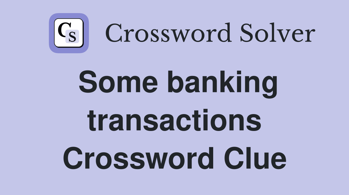 Some banking transactions Crossword Clue