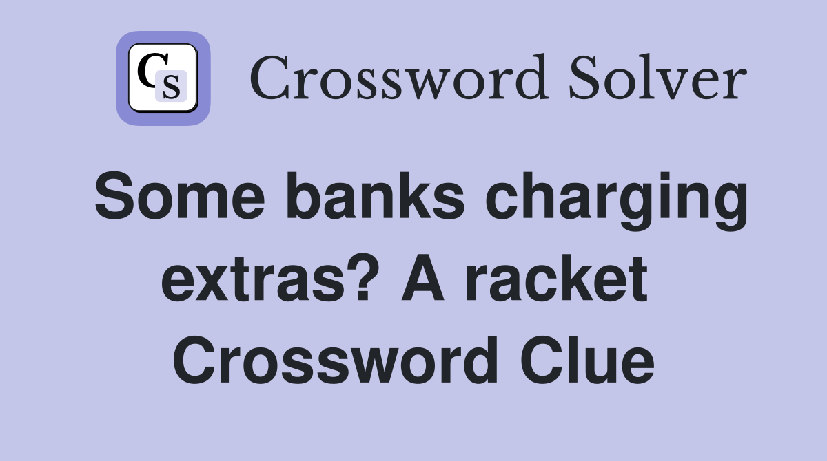 Some banks charging extras? A racket  Crossword Clue