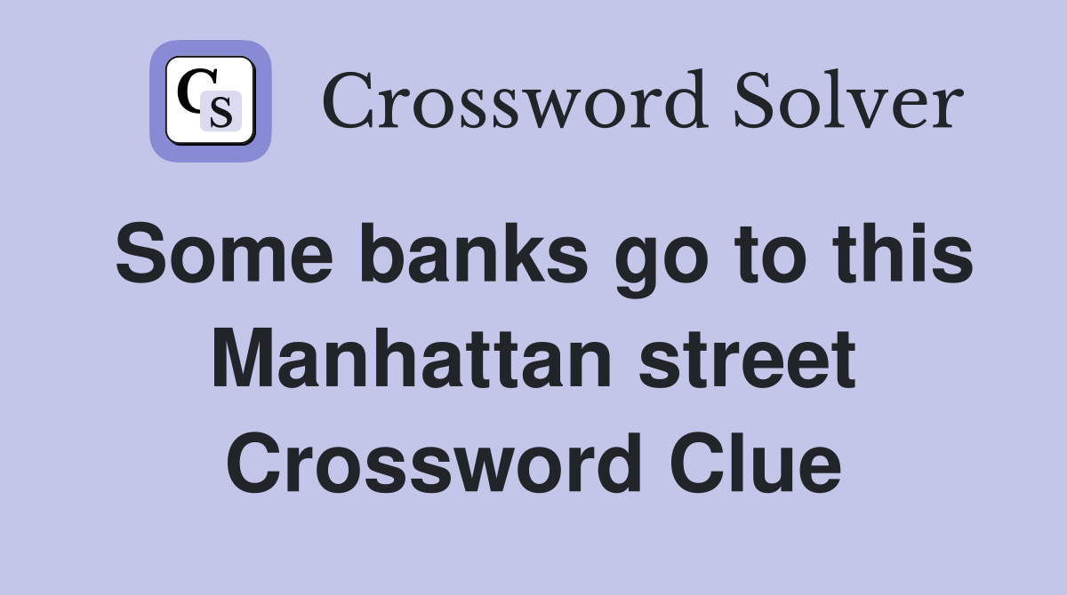 Some banks go to this Manhattan street Crossword Clue