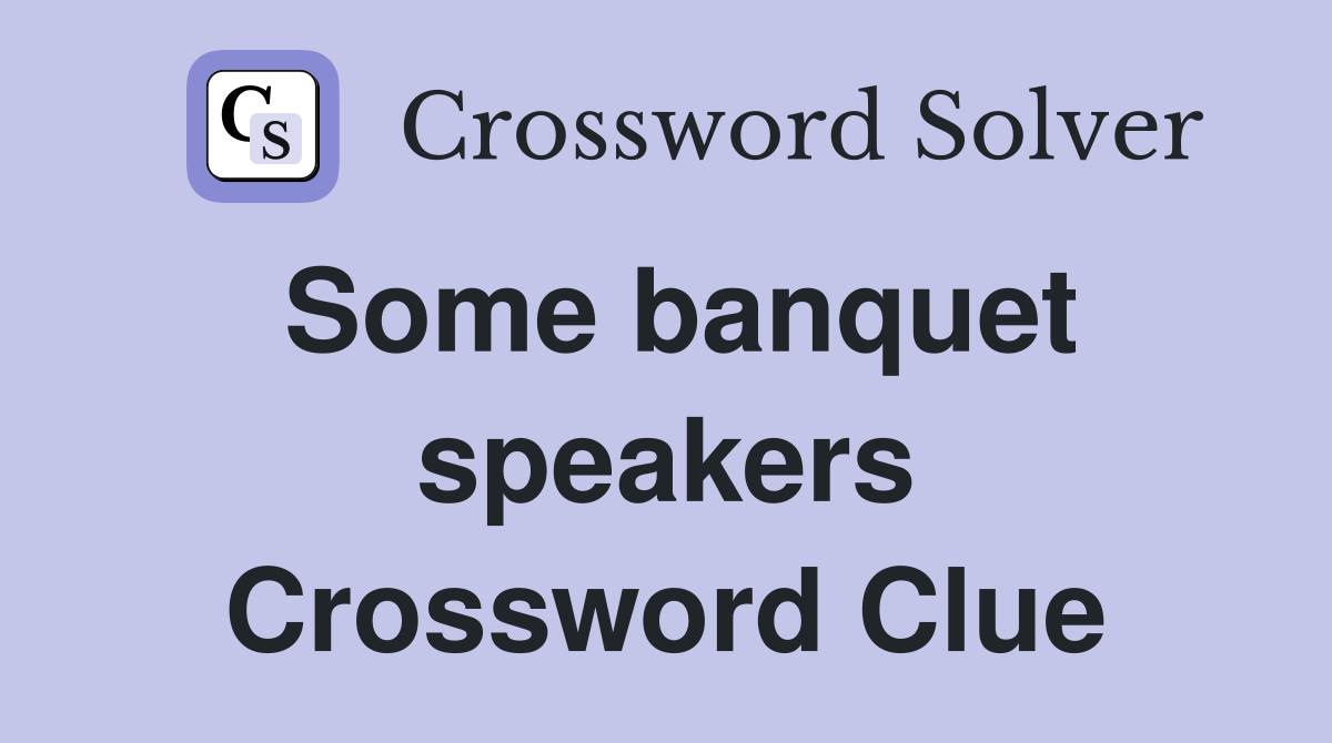 Some banquet speakers Crossword Clue