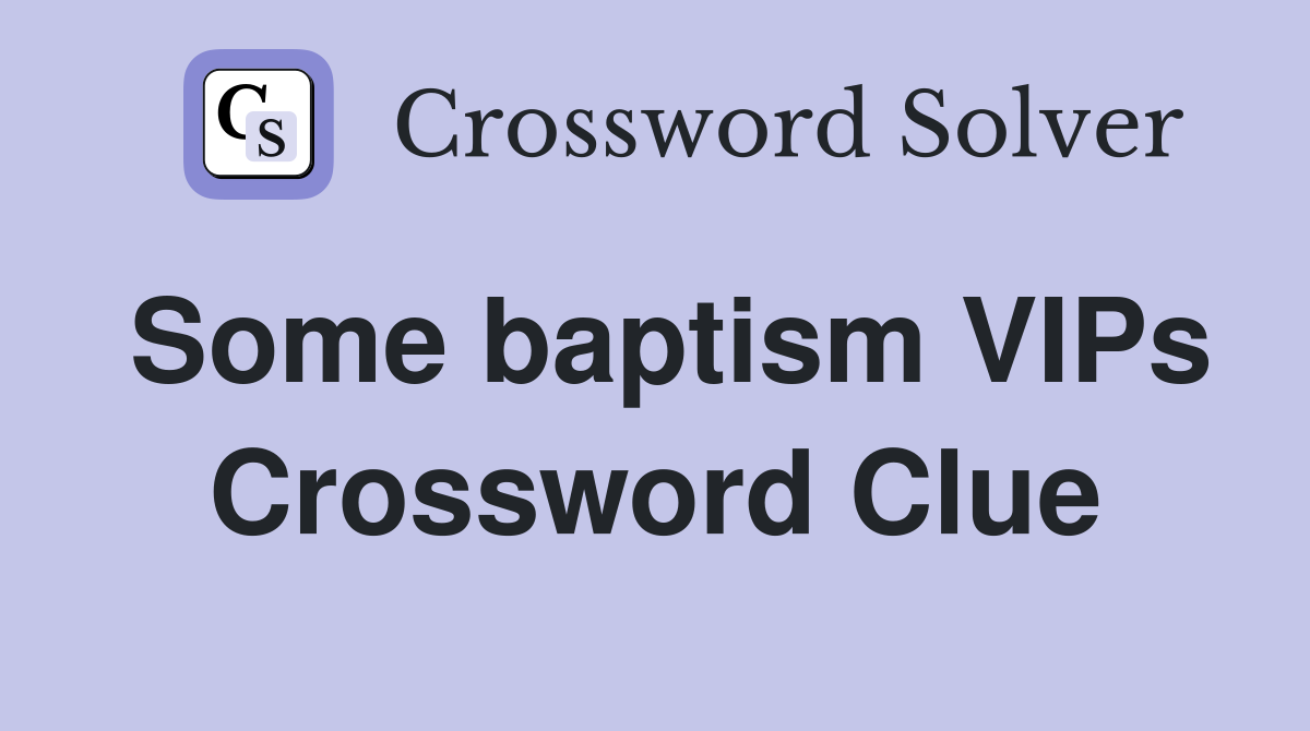 Some baptism VIPs Crossword Clue