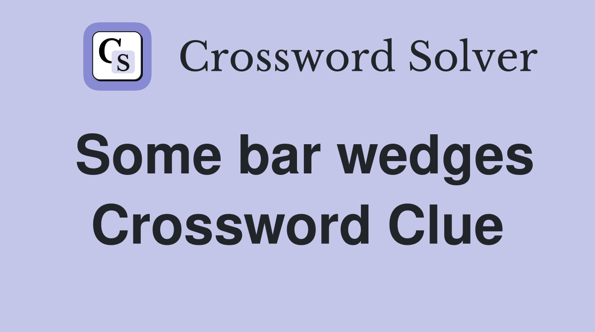 Some bar wedges Crossword Clue