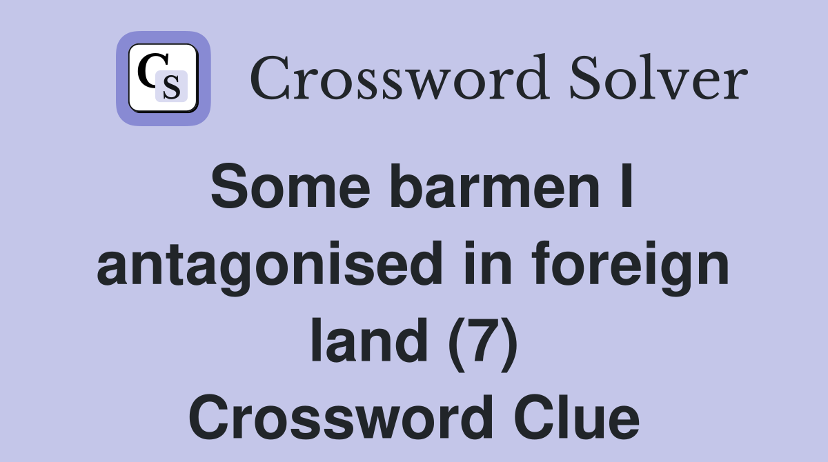 Some barmen I antagonised in foreign land (7) Crossword Clue