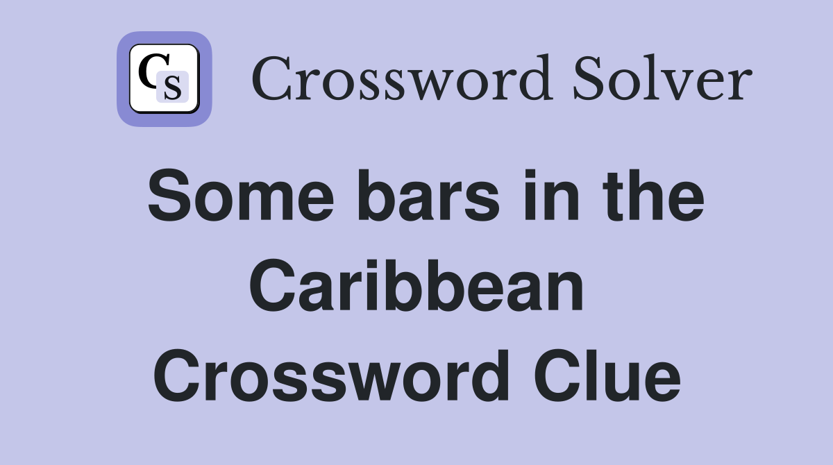 Some bars in the Caribbean Crossword Clue