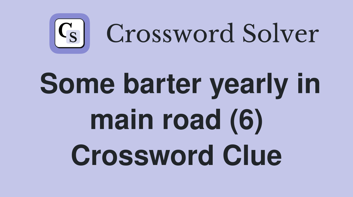 Some barter yearly in main road (6) Crossword Clue
