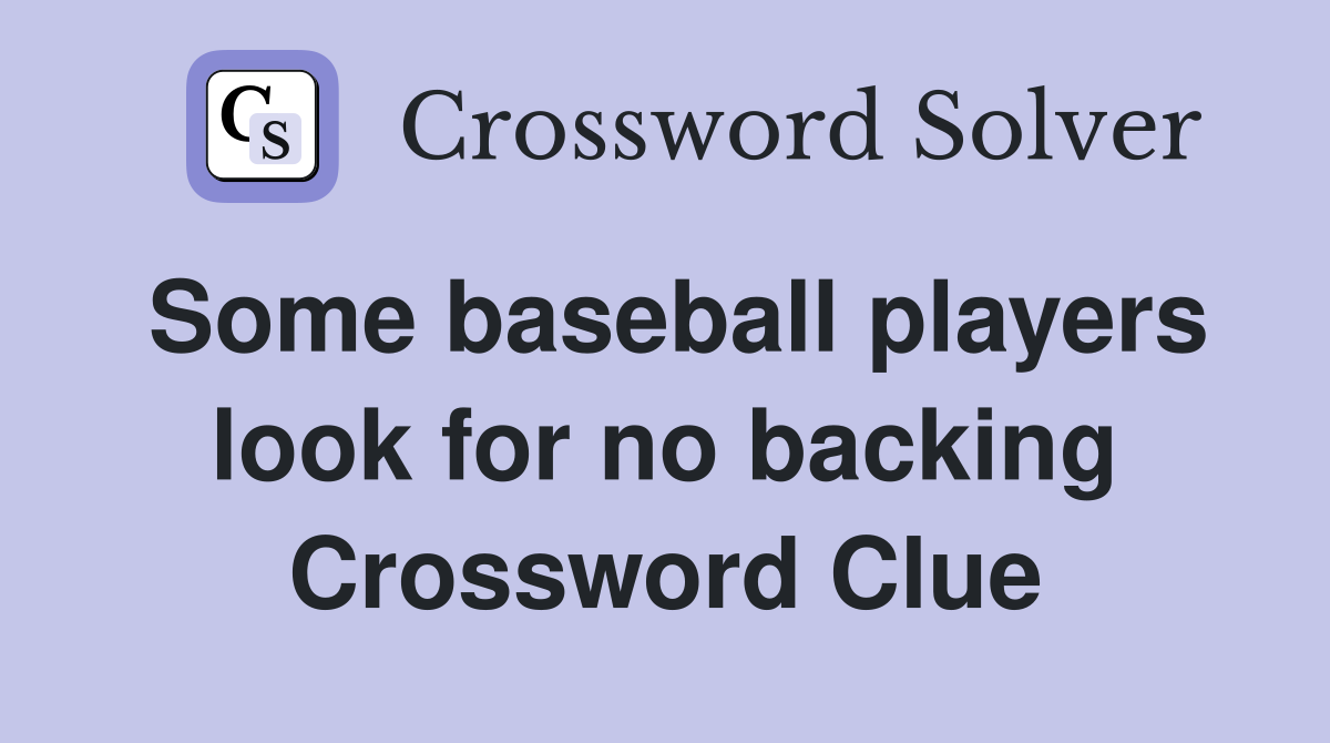 Some baseball players look for no backing Crossword Clue