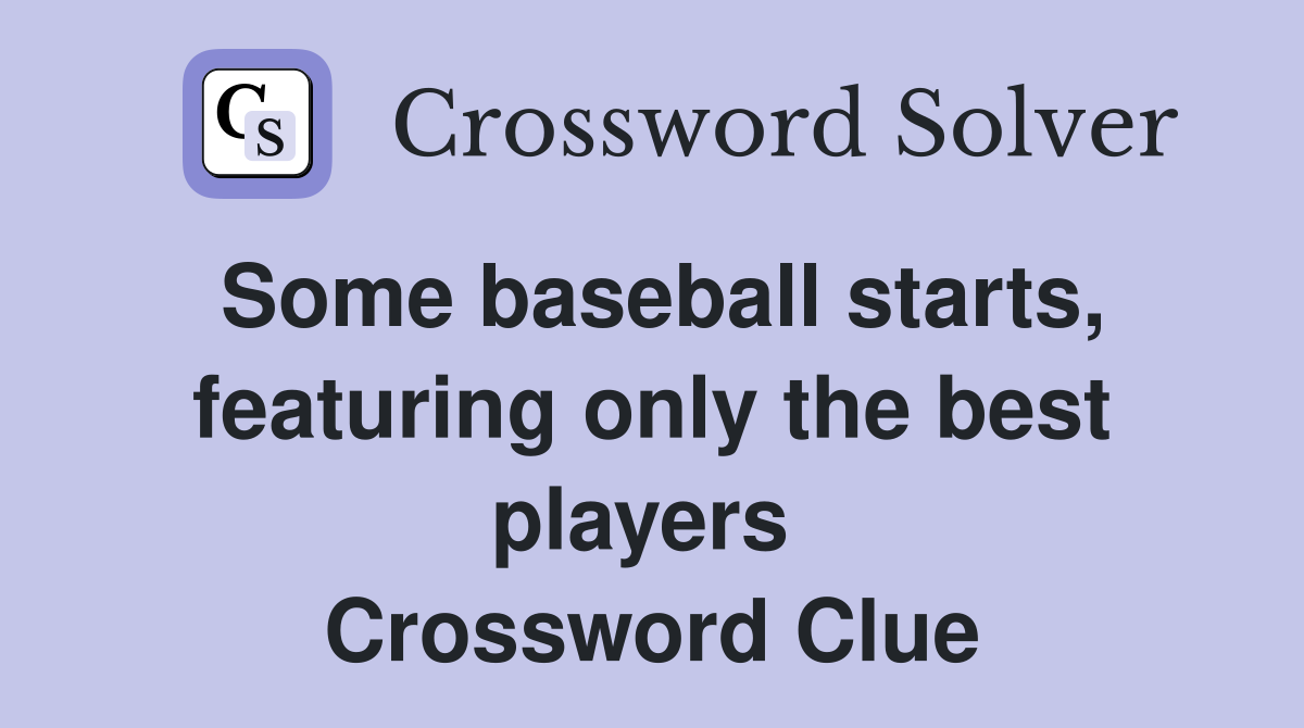 Some baseball starts, featuring only the best players  Crossword Clue