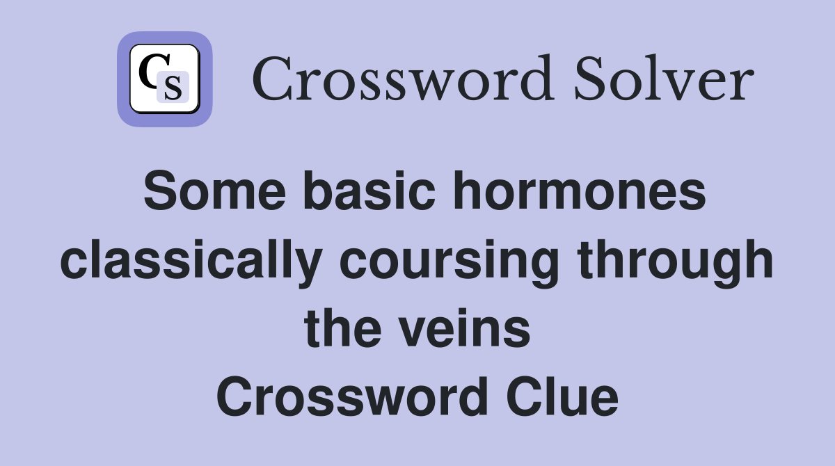 Some basic hormones classically coursing through the veins Crossword Clue