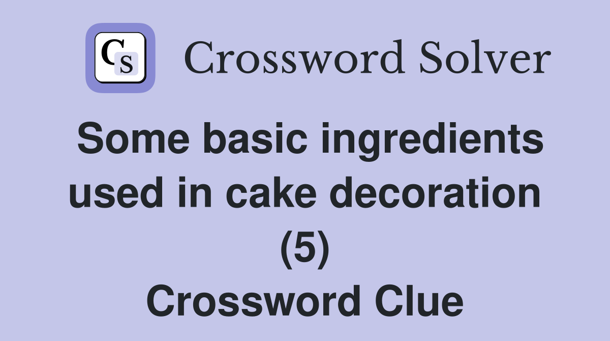 Some basic ingredients used in cake decoration (5) Crossword Clue