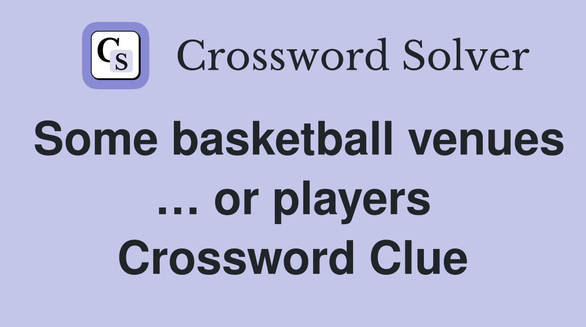 Some basketball venues … or players Crossword Clue