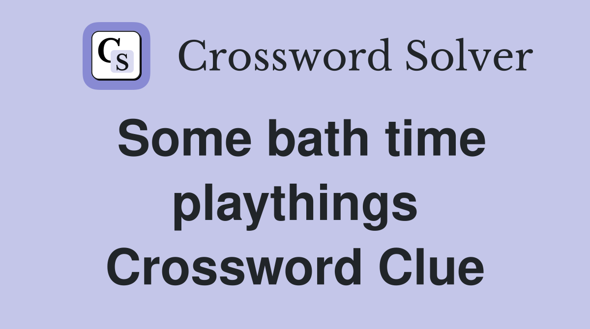 Some bath time playthings Crossword Clue