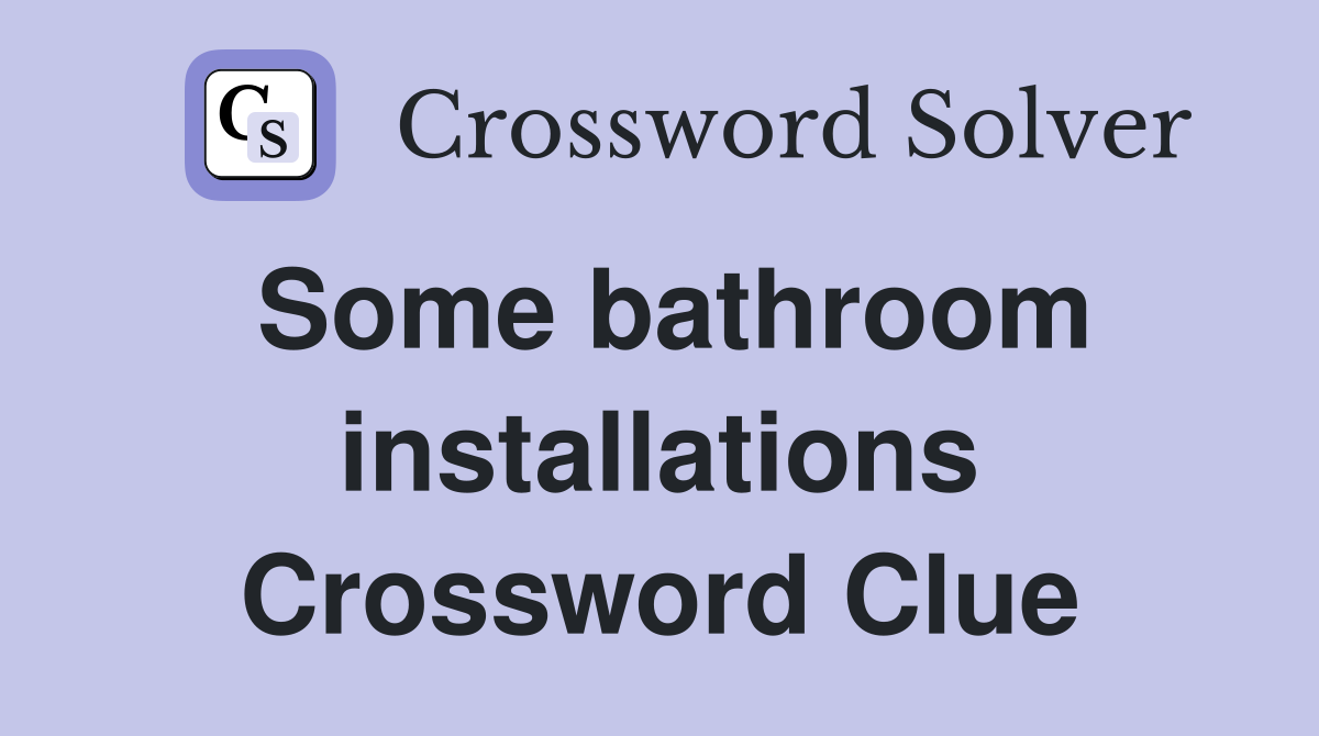 Some bathroom installations Crossword Clue
