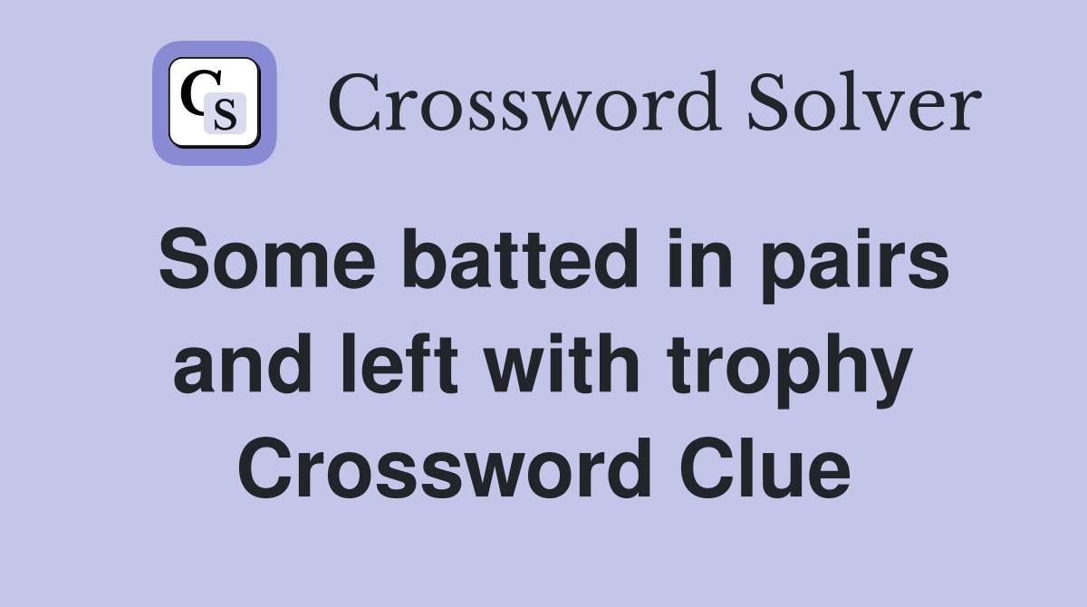 Some batted in pairs and left with trophy Crossword Clue