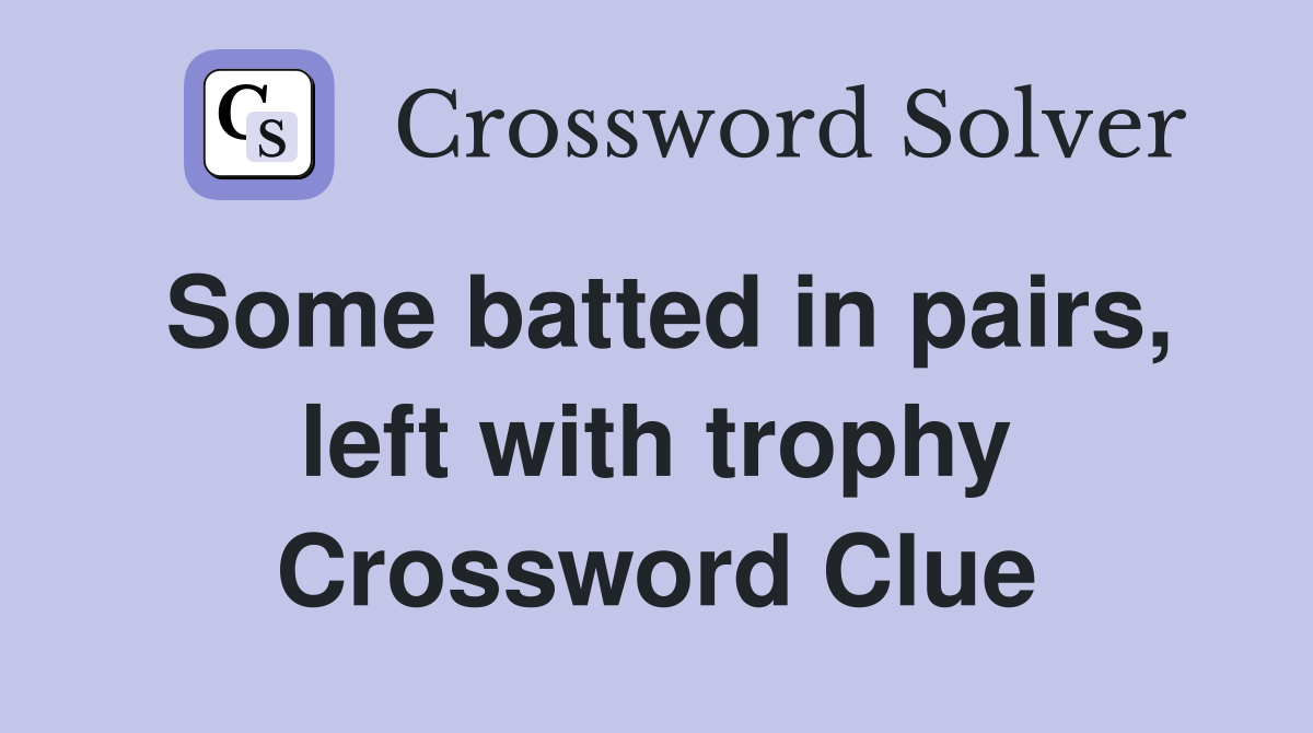 Some batted in pairs, left with trophy Crossword Clue