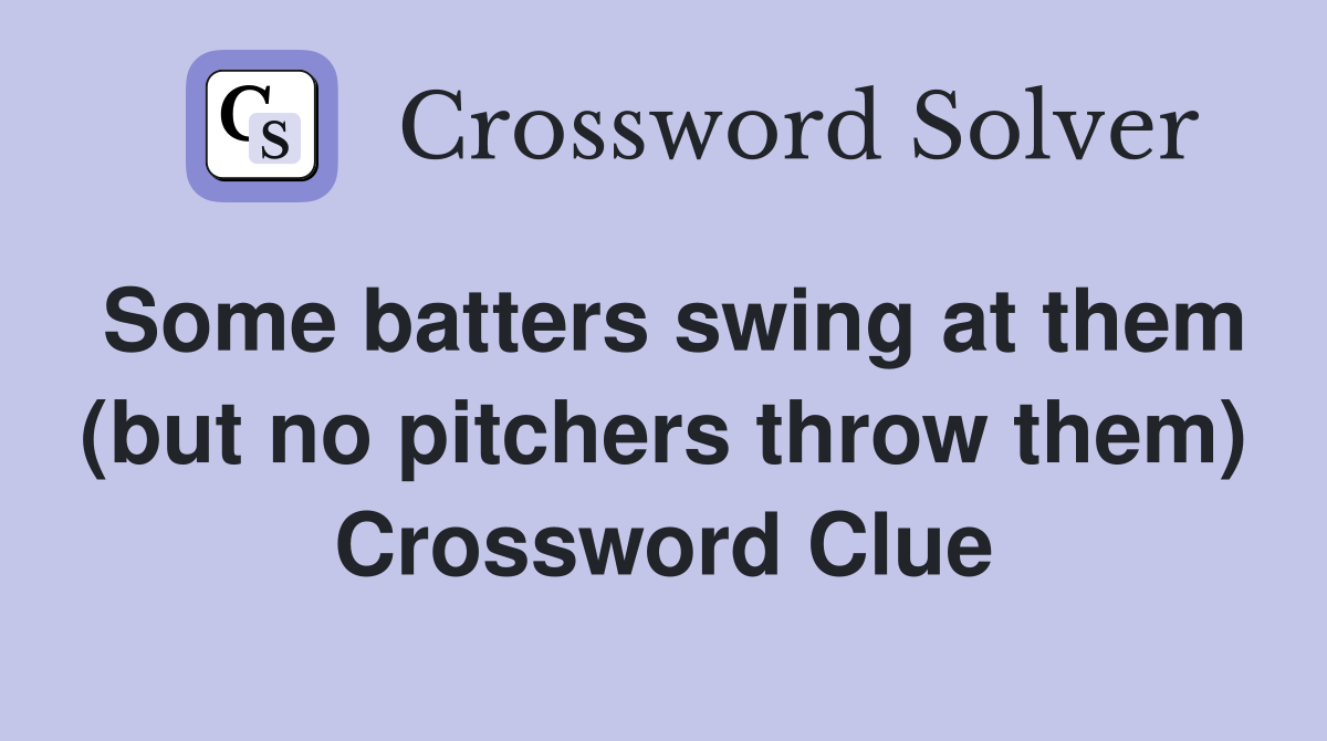 Some batters swing at them (but no pitchers throw them) Crossword Clue