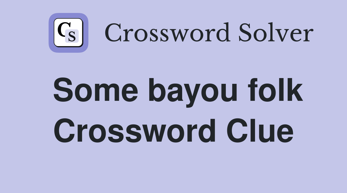 Some bayou folk Crossword Clue