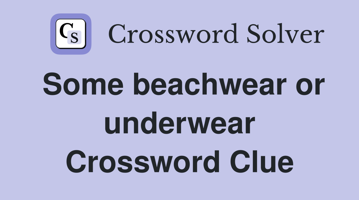 Some beachwear or underwear Crossword Clue